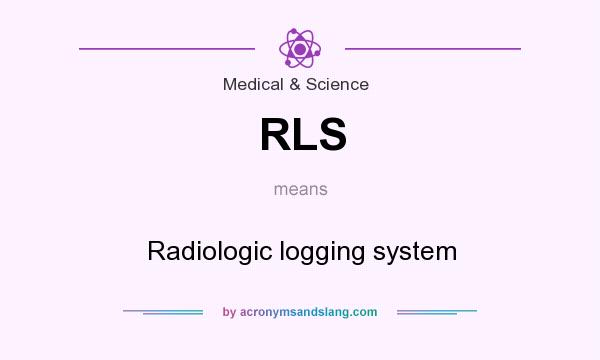 What does RLS mean? It stands for Radiologic logging system