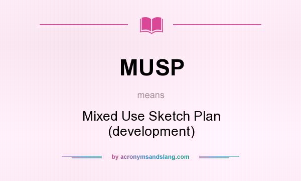 What does MUSP mean? It stands for Mixed Use Sketch Plan (development)