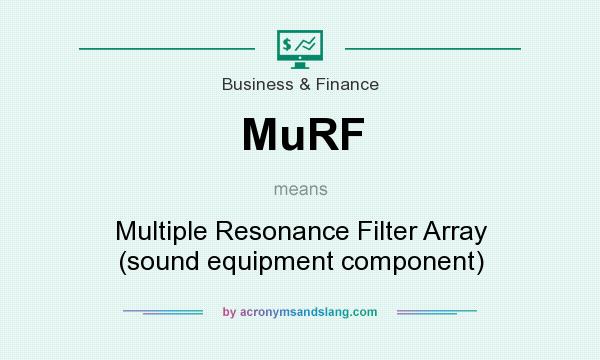 What does MuRF mean? It stands for Multiple Resonance Filter Array (sound equipment component)