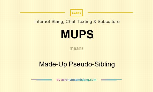 What does MUPS mean? It stands for Made-Up Pseudo-Sibling
