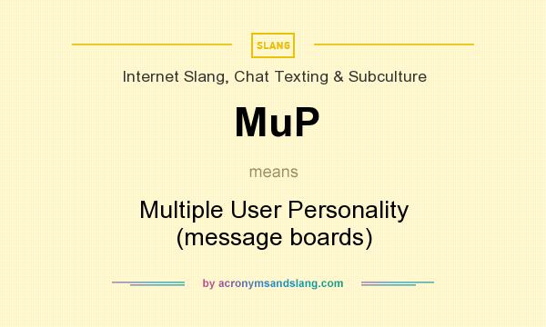 What does MuP mean? It stands for Multiple User Personality (message boards)