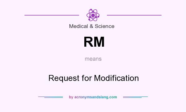 What does RM mean? It stands for Request for Modification