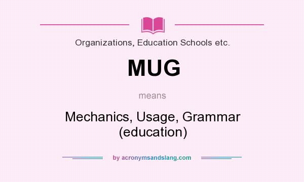What does MUG mean? It stands for Mechanics, Usage, Grammar (education)