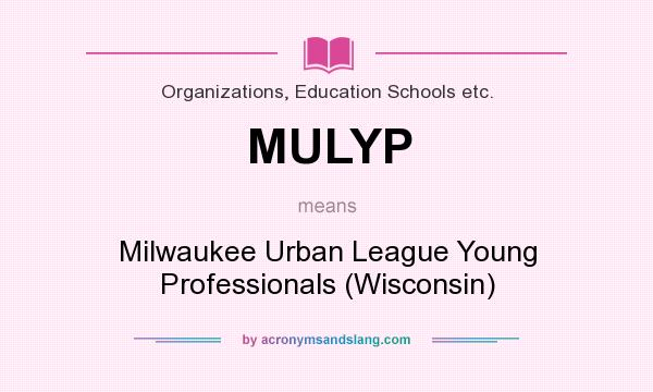 What does MULYP mean? It stands for Milwaukee Urban League Young Professionals (Wisconsin)
