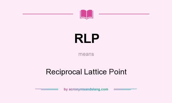 What does RLP mean? It stands for Reciprocal Lattice Point