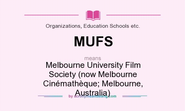 What does MUFS mean? It stands for Melbourne University Film Society (now Melbourne Cinémathèque; Melbourne, Australia)