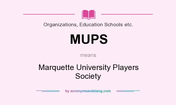 What does MUPS mean? It stands for Marquette University Players Society