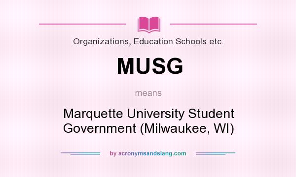 What does MUSG mean? It stands for Marquette University Student Government (Milwaukee, WI)