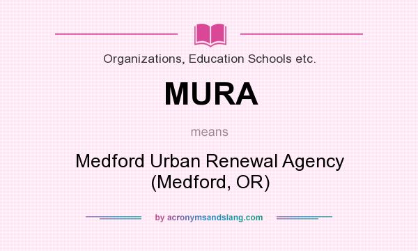 What does MURA mean? It stands for Medford Urban Renewal Agency (Medford, OR)