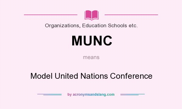 What does MUNC mean? It stands for Model United Nations Conference