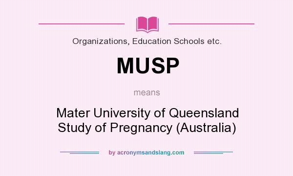 What does MUSP mean? It stands for Mater University of Queensland Study of Pregnancy (Australia)