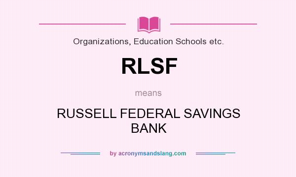 What does RLSF mean? It stands for RUSSELL FEDERAL SAVINGS BANK
