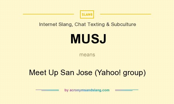 What does MUSJ mean? It stands for Meet Up San Jose (Yahoo! group)