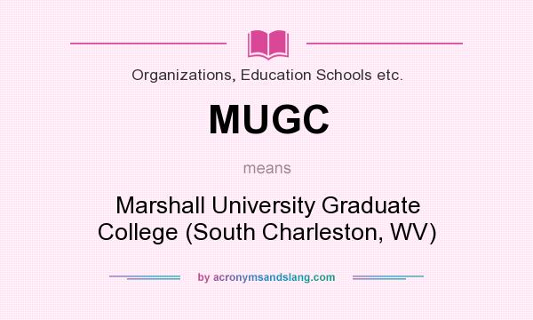 What does MUGC mean? It stands for Marshall University Graduate College (South Charleston, WV)