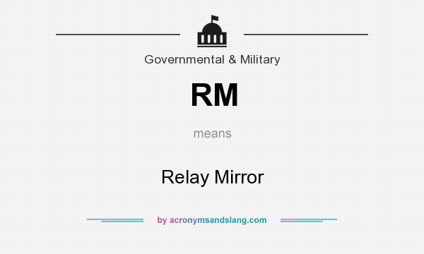 What does RM mean? It stands for Relay Mirror