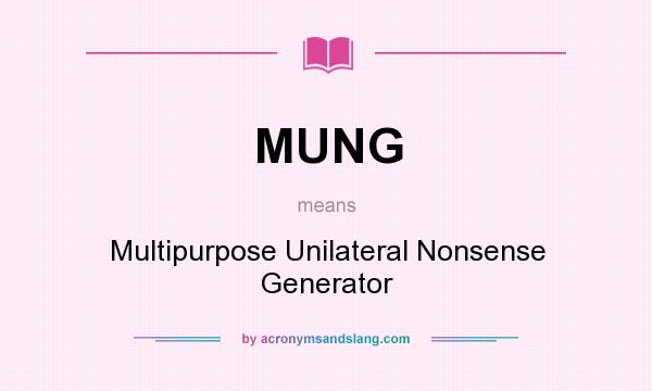 What does MUNG mean? It stands for Multipurpose Unilateral Nonsense Generator