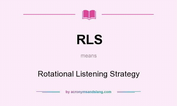 What does RLS mean? It stands for Rotational Listening Strategy