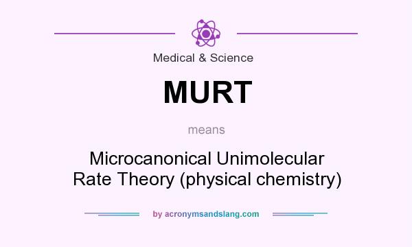 What does MURT mean? It stands for Microcanonical Unimolecular Rate Theory (physical chemistry)