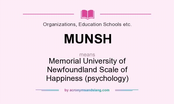 What does MUNSH mean? It stands for Memorial University of Newfoundland Scale of Happiness (psychology)
