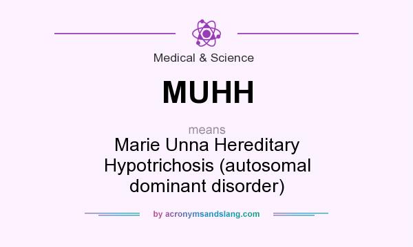 What does MUHH mean? It stands for Marie Unna Hereditary Hypotrichosis (autosomal dominant disorder)