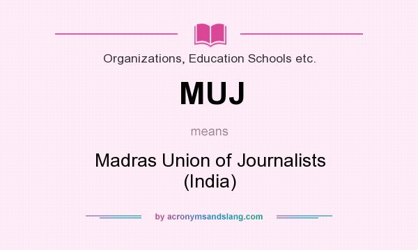 What does MUJ mean? It stands for Madras Union of Journalists (India)