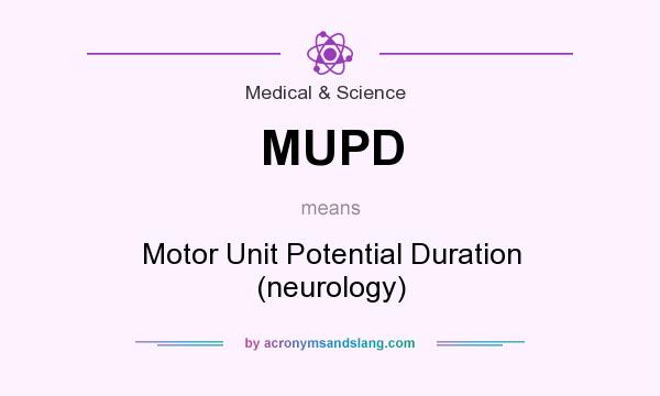 What does MUPD mean? It stands for Motor Unit Potential Duration (neurology)