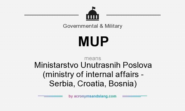 What does MUP mean? It stands for Ministarstvo Unutrasnih Poslova (ministry of internal affairs - Serbia, Croatia, Bosnia)