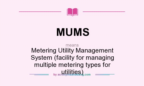 What does MUMS mean? It stands for Metering Utility Management System (facility for managing multiple metering types for utilities)