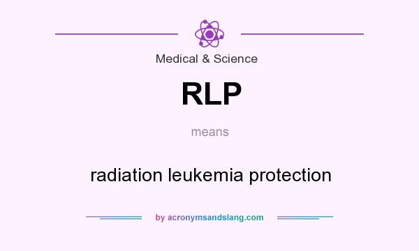 What does RLP mean? It stands for radiation leukemia protection