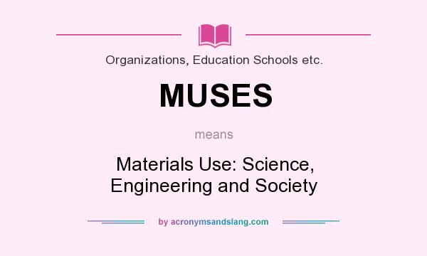 What does MUSES mean? It stands for Materials Use: Science, Engineering and Society
