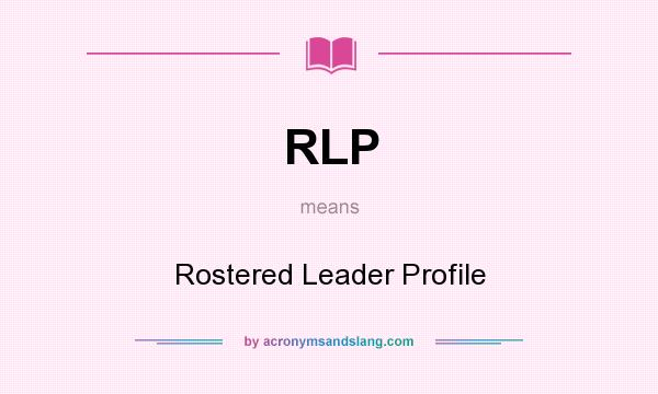 What does RLP mean? It stands for Rostered Leader Profile