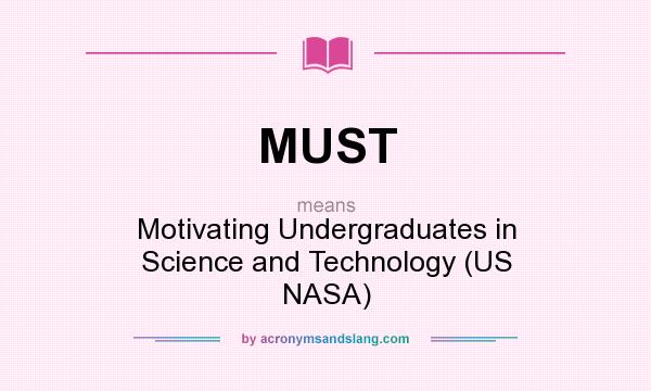 What does MUST mean? It stands for Motivating Undergraduates in Science and Technology (US NASA)