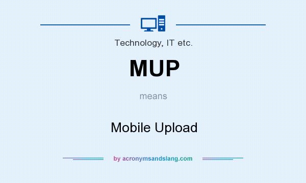 What does MUP mean? It stands for Mobile Upload