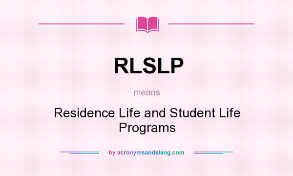 What does RLSLP mean? It stands for Residence Life and Student Life Programs