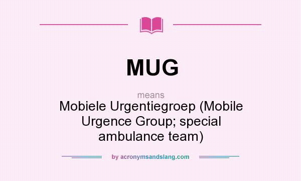 What does MUG mean? It stands for Mobiele Urgentiegroep (Mobile Urgence Group; special ambulance team)