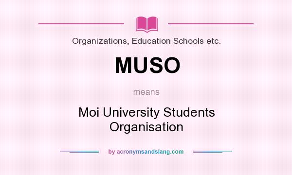 What does MUSO mean? It stands for Moi University Students Organisation