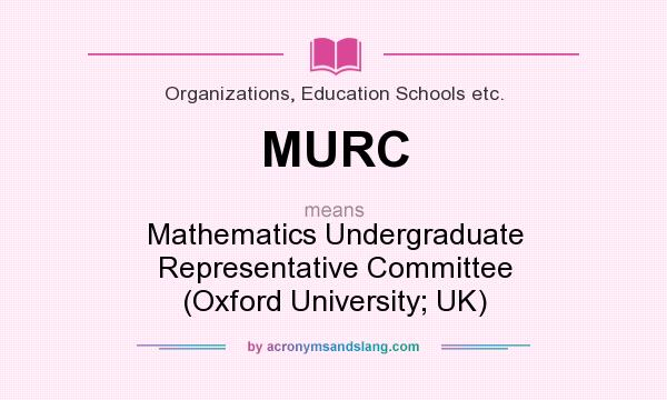 What does MURC mean? It stands for Mathematics Undergraduate Representative Committee (Oxford University; UK)