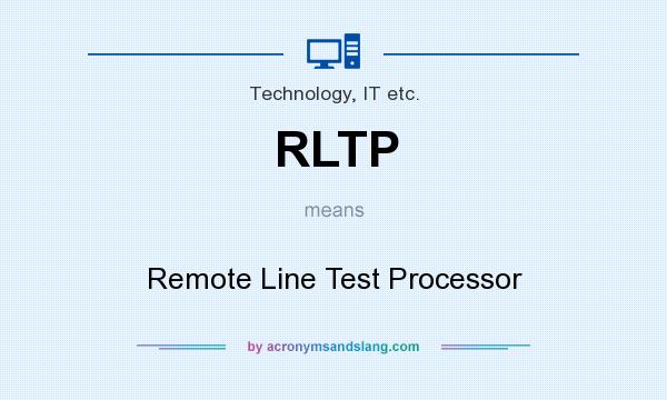 What does RLTP mean? It stands for Remote Line Test Processor