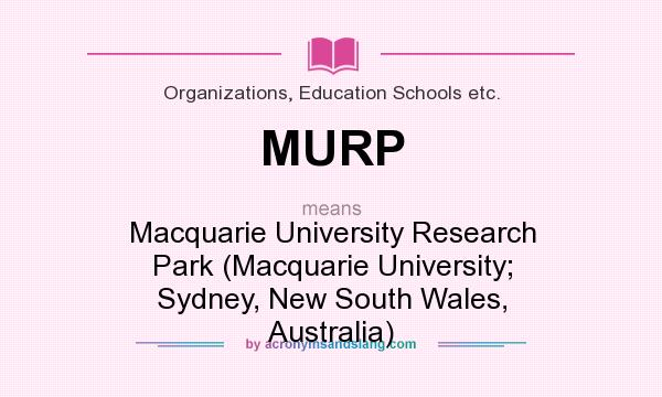 What does MURP mean? It stands for Macquarie University Research Park (Macquarie University; Sydney, New South Wales, Australia)