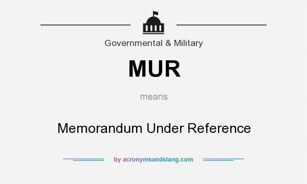 What does MUR mean? It stands for Memorandum Under Reference