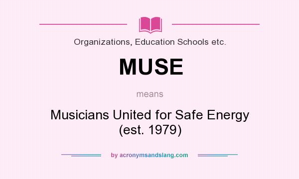 What does MUSE mean? It stands for Musicians United for Safe Energy (est. 1979)