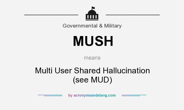 What does MUSH mean? It stands for Multi User Shared Hallucination (see MUD)