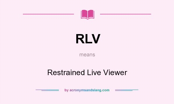 What does RLV mean? It stands for Restrained Live Viewer