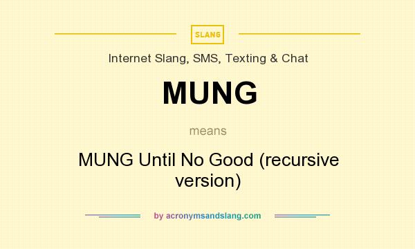 What does MUNG mean? It stands for MUNG Until No Good (recursive version)