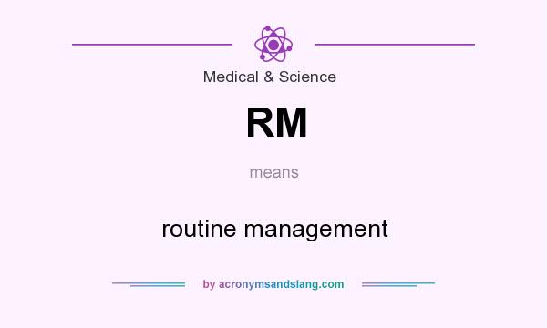 What does RM mean? It stands for routine management