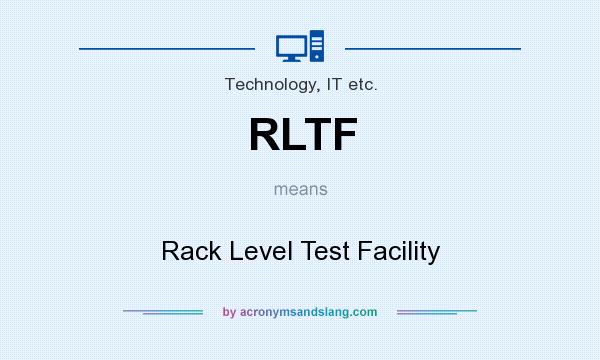 What does RLTF mean? It stands for Rack Level Test Facility