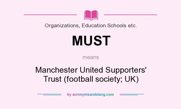 What does MUST mean? It stands for Manchester United Supporters` Trust (football society; UK)