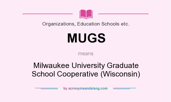 What does MUGS mean? It stands for Milwaukee University Graduate School Cooperative (Wisconsin)