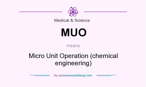 What does MUO mean? It stands for Micro Unit Operation (chemical engineering)