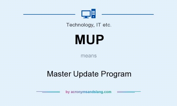 What does MUP mean? It stands for Master Update Program